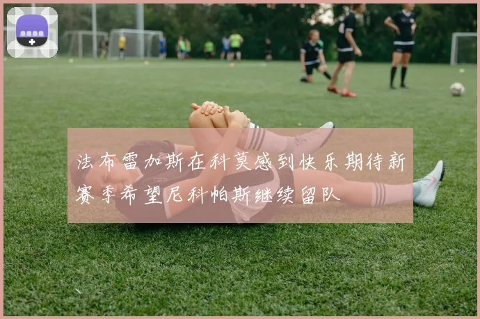 法布雷加斯在科莫感到快乐期待新赛季希望尼科帕斯继续留队