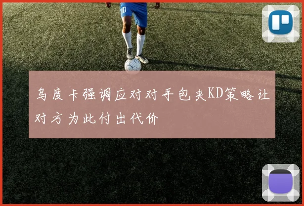 乌度卡强调应对对手包夹KD策略让对方为此付出代价