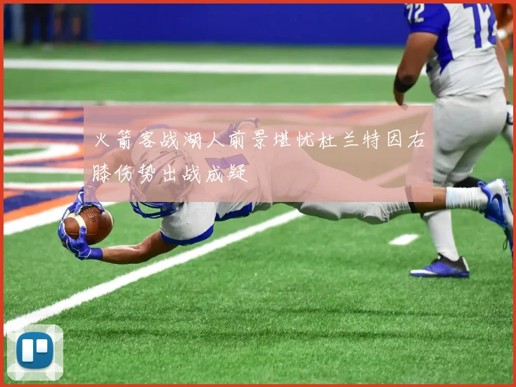 火箭客战湖人前景堪忧杜兰特因右膝伤势出战成疑
