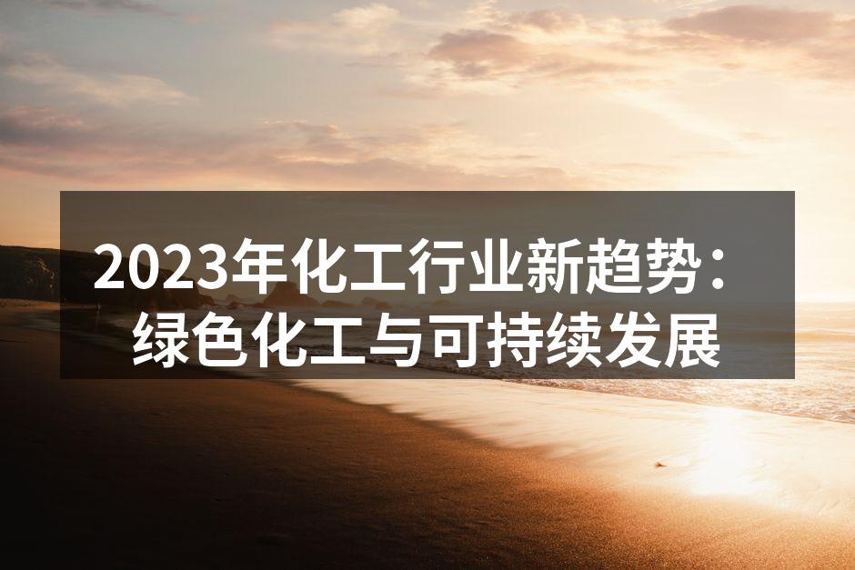 2023年化工行业新趋势：绿色化工与可持续发展